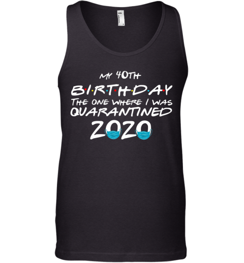 My 40Th Birthday The One Where I Was Quarantined 2020 Tank Top