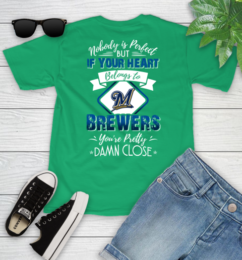 MLB Baseball Milwaukee Brewers Nobody Is Perfect But If Your Heart Belongs To Brewers You're Pretty Damn Close Shirt Youth T-Shirt 7