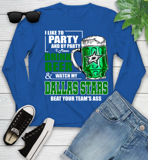 NHL I Like To Party And By Party I Mean Drink Beer And Watch My Dallas Stars Beat Your Team's Ass Hockey Youth Long Sleeve 10