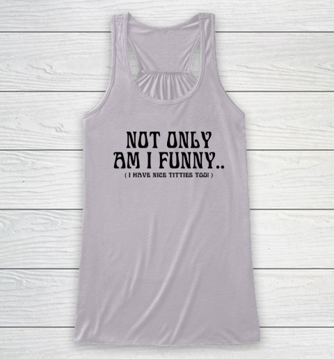 Not Only Am I Funny I Have Nice Titties Too Racerback Tank 2