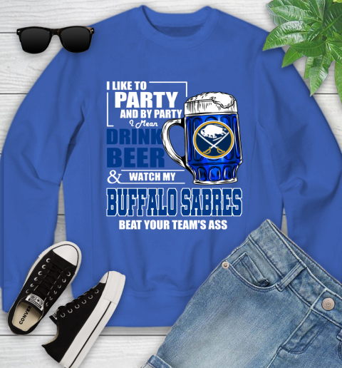 NHL I Like To Party And By Party I Mean Drink Beer And Watch My Buffalo Sabres Beat Your Team's Ass Hockey Youth Sweatshirt 7