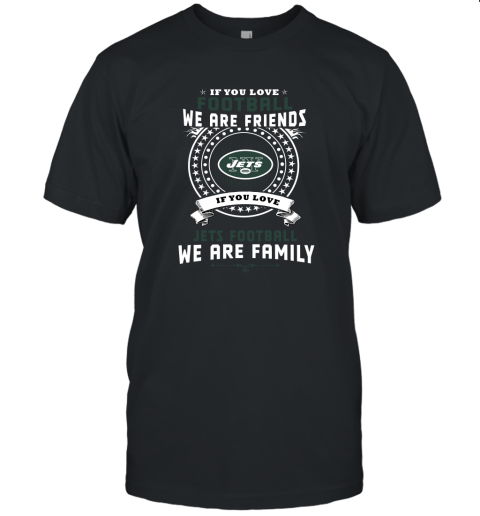 Love Football We Are Friends Love Jets We Are Family Unisex Jersey Tee