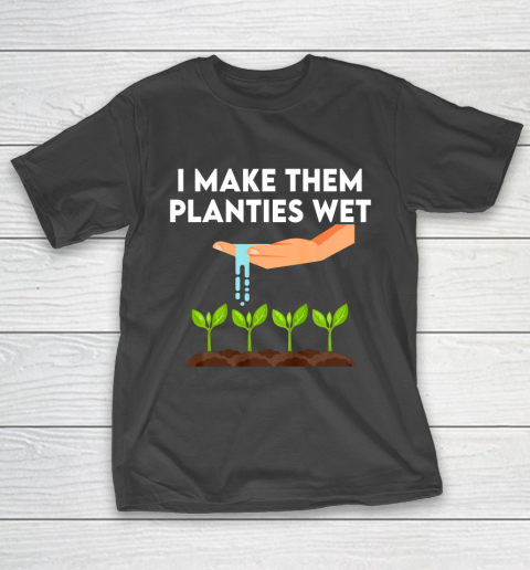 I Make Them Planties Wet T-Shirt