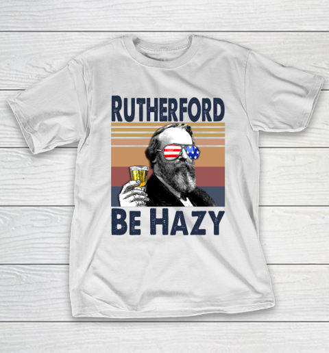 Rutherford Be Hazy Drink Independence Day The 4th Of July Shirt T-Shirt