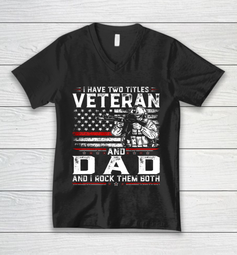 Veteran Shirt Funny I Have Two Titles Veteran And Dad American Flag V-Neck T-Shirt