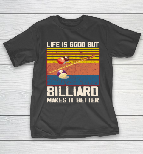 Life is good but Billiard makes it better T-Shirt