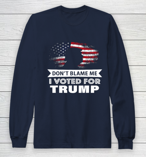 Don t Blame Me I Voted For Trump Shirt Long Sleeve T-Shirt 2