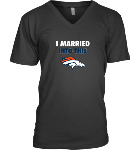 I Married Into This Denver Broncos V-Neck T-Shirt