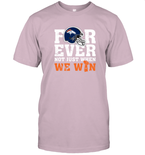 NFL Forever Denver Broncos Not Just When We Win T-Shirt - Rookbrand