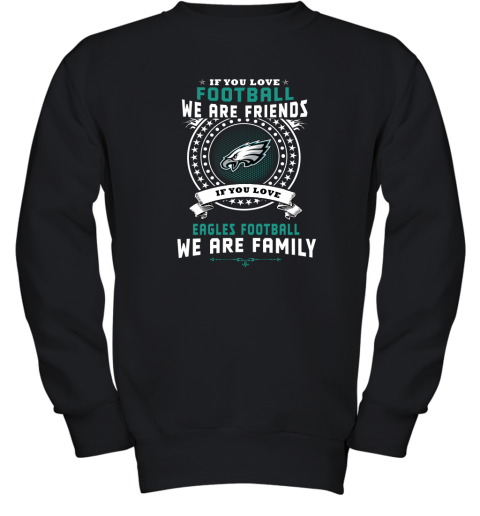 Love Football We Are Friends Love Eagles We Are Family Youth Sweatshirt