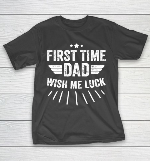 Father's Day Funny Gift Ideas Apparel  First Time dad wish me luck T Shirt T-Shirt