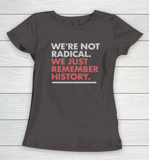 We're Not Radical We Just Remember History Women's T-Shirt 5
