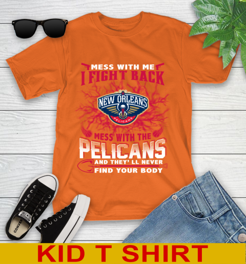 NBA Basketball New Orleans Pelicans Mess With Me I Fight Back Mess With My Team And They'll Never Find Your Body Shirt Youth T-Shirt 8