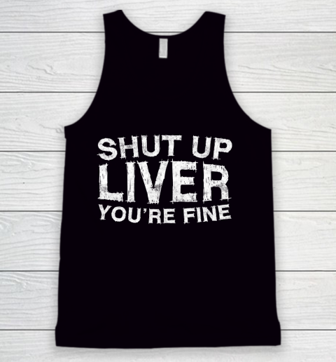 Beer Lover Funny Shirt Shut Up Liver You're Fine Tank Top