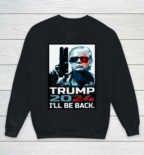 Trump 2024 I ll Be Back Elect Donald Trump 2024 Election Youth Sweatshirt
