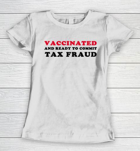Vaccinated And Ready To Commit Tax Fraud Funny Women's T-Shirt