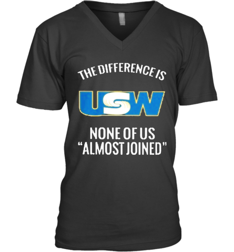 United Steelworkers The Difference Is None Of Us Almost Joined V-Neck T-Shirt