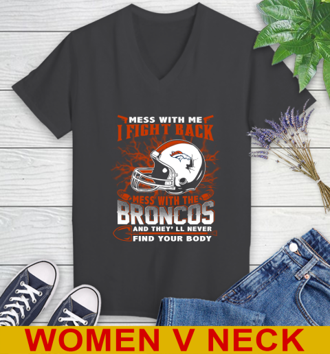 NFL Football Denver Broncos Mess With Me I Fight Back Mess With My Team And They'll Never Find Your Body Shirt Women's V-Neck T-Shirt 8