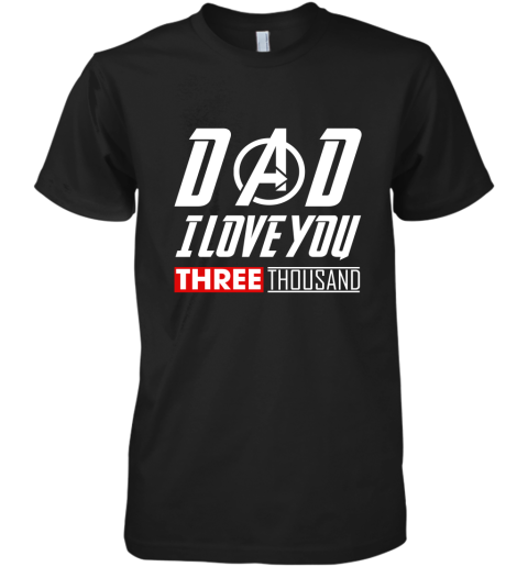 Dad I Love You Three Thousand Avengers Endgame Premium Men's T-Shirt