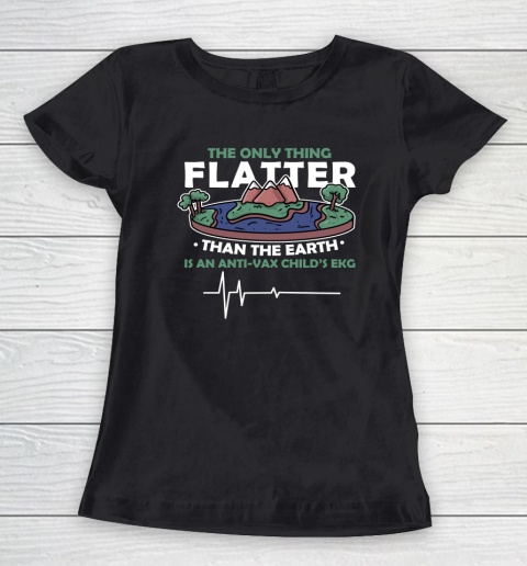 The Only Thing Flatter Than The Earth Women's T-Shirt