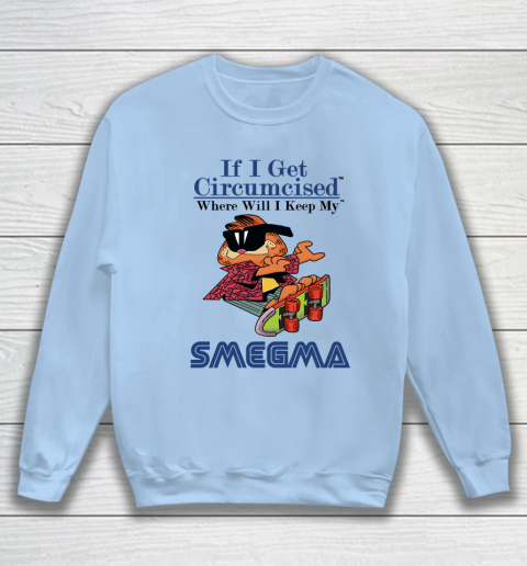If I Get Circumcised When Will I Keep My Smegma Sweatshirt 4