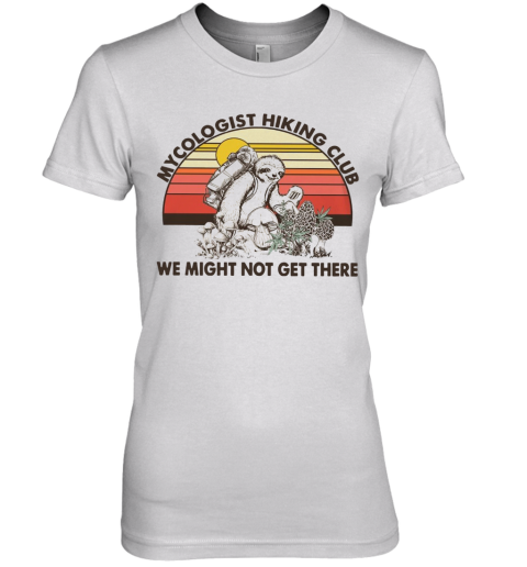 Mushroom Mycologist Hiking Club We Might Not Get Their Sloth Vintage Premium Women's T-Shirt