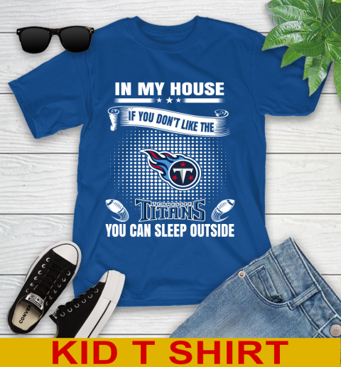 Tennessee Titans NFL Football In My House If You Don't Like The Titans You Can Sleep Outside Shirt Youth T-Shirt 10