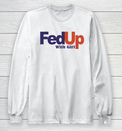 Fedup With Girl Long Sleeve T-Shirt
