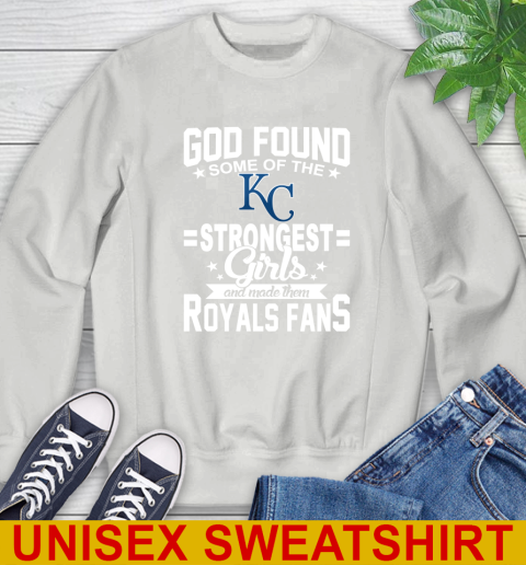 Kansas City Royals MLB Baseball God Found Some Of The Strongest Girls Adoring Fans Sweatshirt 5