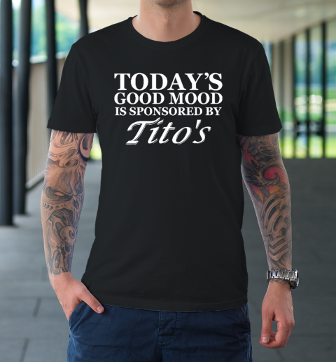 Today's Good Mood Is Sponsored By Tito's T-Shirt 9
