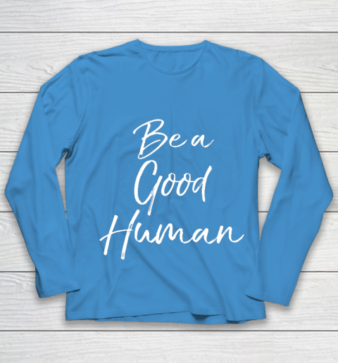 Cute Kindness Gift for Women Equality Quote Be a Good Human Youth Long Sleeve 5