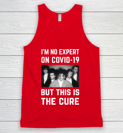 The Cure Tshirt Im No Expert On Covid 19 But This Is The Cure Tank Top 5
