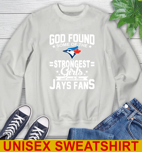 Toronto Blue Jays MLB Baseball God Found Some Of The Strongest Girls Adoring Fans Sweatshirt 5