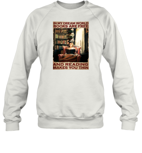 In My Dream World Books Are Free And Reading Makes You Thin Girl Reading Books Poster Sweatshirt