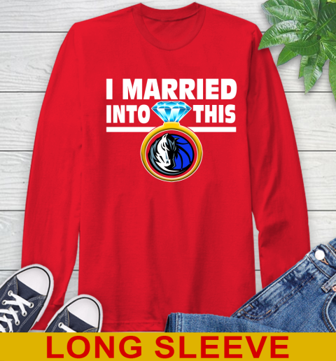 Dallas Mavericks NBA Basketball I Married Into This My Team Sports Long Sleeve T-Shirt 12