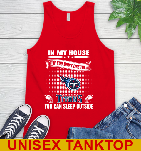 Tennessee Titans NFL Football In My House If You Don't Like The Titans You Can Sleep Outside Shirt Tank Top 5