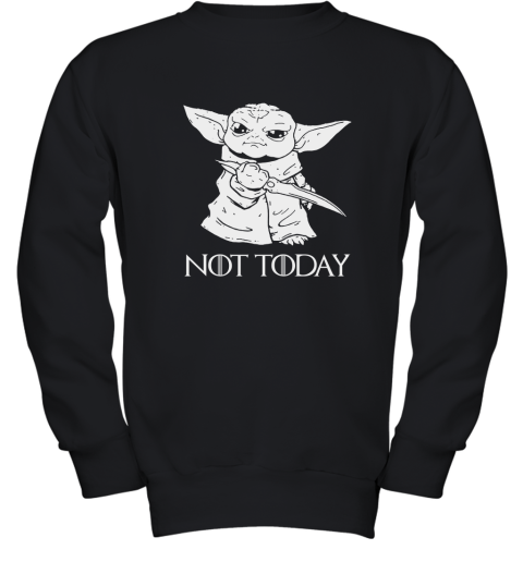 Not Today Game Of Thrones Star Wars Baby Yoda Youth Sweatshirt