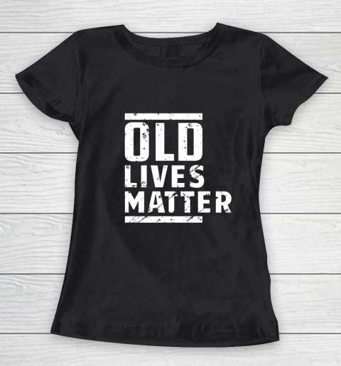 Old Lives Matter Senior Elderly 40th 50th 60th Birthday Gift Women's T-Shirt