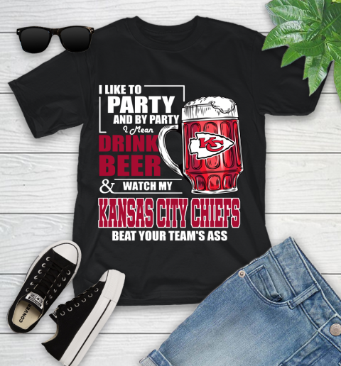 NFL I Like To Party And By Party I Mean Drink Beer and Watch My Kansas City Chiefs Beat Your Team's Ass Football Youth T-Shirt