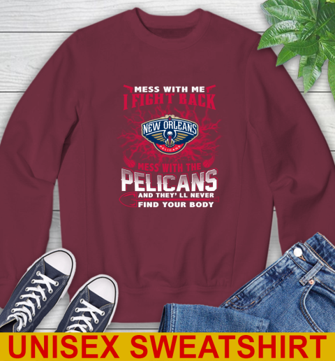 NBA Basketball New Orleans Pelicans Mess With Me I Fight Back Mess With My Team And They'll Never Find Your Body Shirt Sweatshirt 6