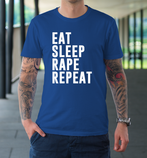Eat Sleep Rape Repeat T-Shirt 7