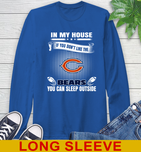 Chicago Bears NFL Football In My House If You Don't Like The Bears You Can Sleep Outside Shirt Long Sleeve T-Shirt 11