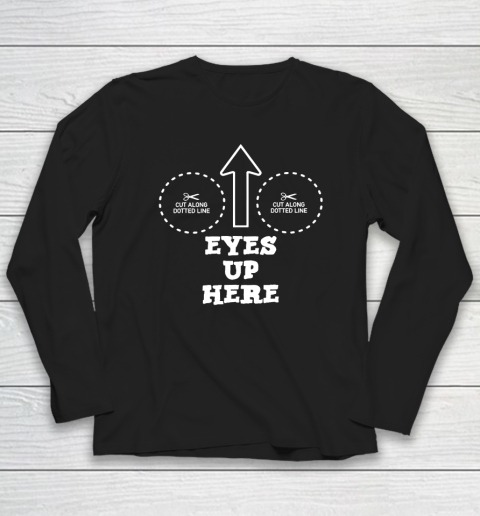 Eyes Up Here With Cut Out For Boobs Long Sleeve T-Shirt