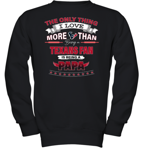 I Love More Than Being A Houston Texans Fan NFL Being A PAPA Youth  Sweatshirt - Rookbrand