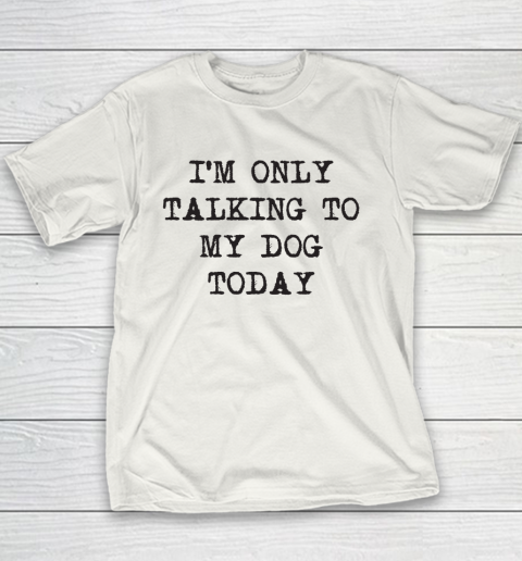 Im Only Talking To My Dog Today Youth T-Shirt