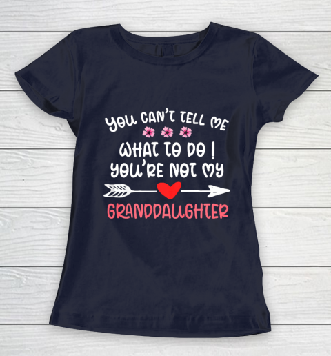 You Can t Tell Me What To Do You re Not My Granddaughter Women's T-Shirt 2