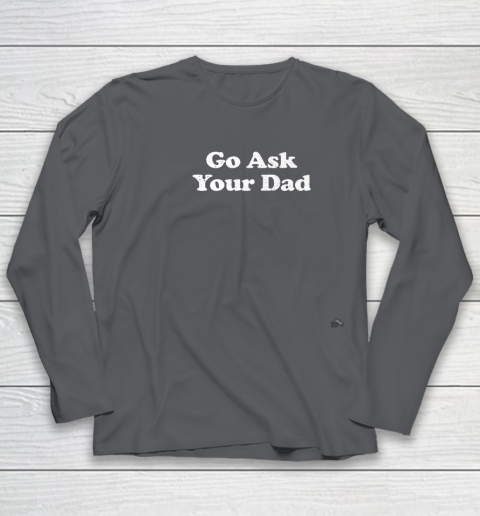Go Ask Your Dad Funny Mom Youth Long Sleeve 6