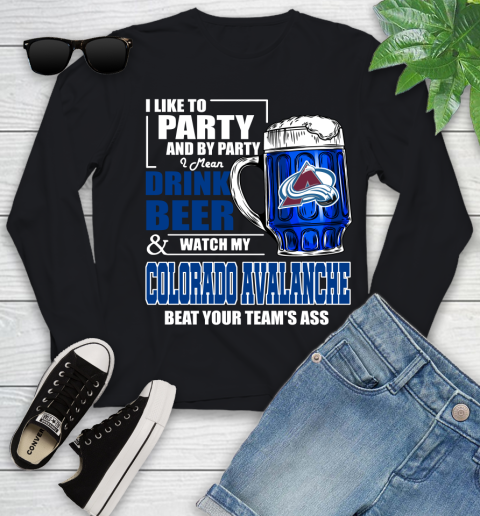 NHL I Like To Party And By Party I Mean Drink Beer And Watch My Colorado Avalanche Beat Your Team's Ass Hockey Youth Long Sleeve