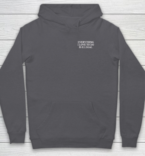 Everything I Love To Do Is Illegal Hoodie 4