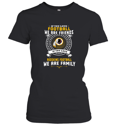 Love Football We Are Friends Love Redskins We Are Family Women's T-Shirt